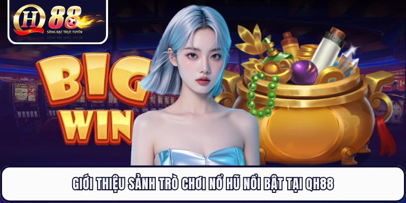 Giới thiệu sảnh trò chơi nổ hũ nổi bật tại QH88 