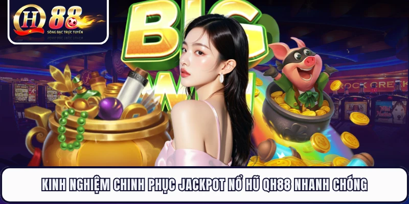 Kinh nghiệm chinh phục Jackpot nổ hũ QH88 nhanh chóng 